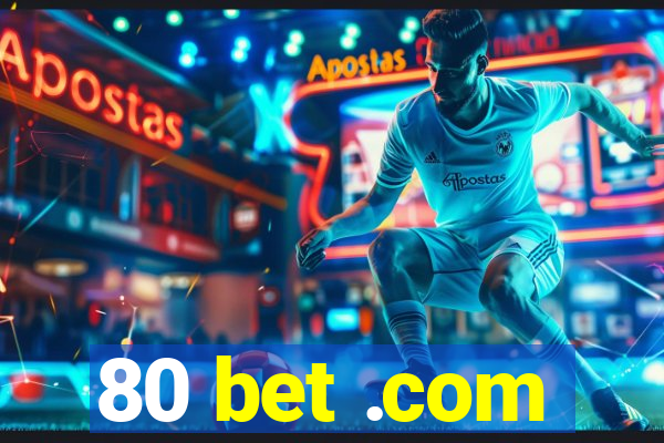 80 bet .com